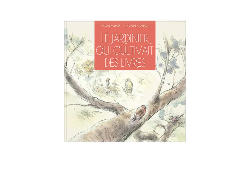 Le jardinier qui cultivait des livres   -  Nadine Poirier et Claude K. Dubois